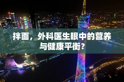 拌面，外科医生眼中的营养与健康平衡？