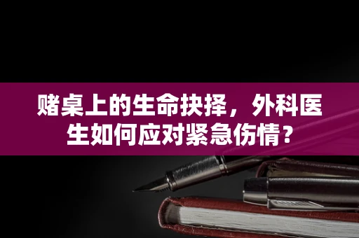 赌桌上的生命抉择，外科医生如何应对紧急伤情？