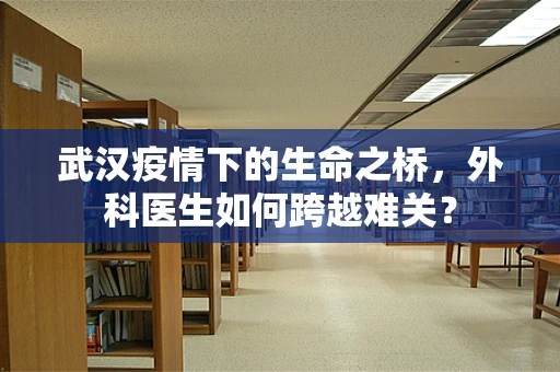 武汉疫情下的生命之桥，外科医生如何跨越难关？