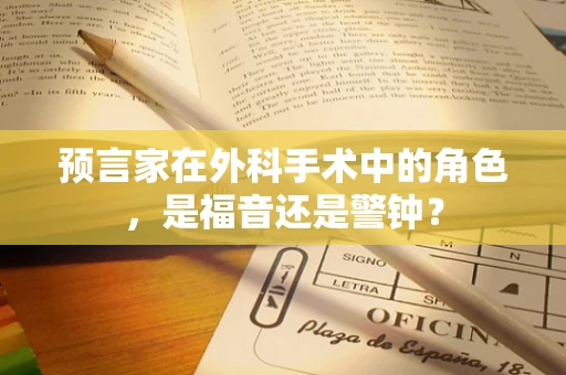 预言家在外科手术中的角色，是福音还是警钟？