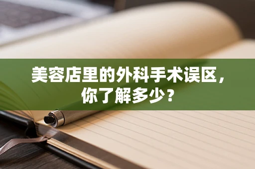 美容店里的外科手术误区，你了解多少？