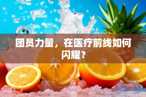 团员力量，在医疗前线如何闪耀？