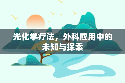 光化学疗法，外科应用中的未知与探索