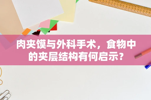 肉夹馍与外科手术，食物中的夹层结构有何启示？