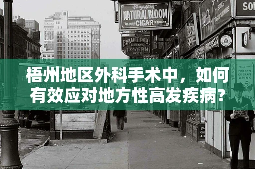 梧州地区外科手术中，如何有效应对地方性高发疾病？