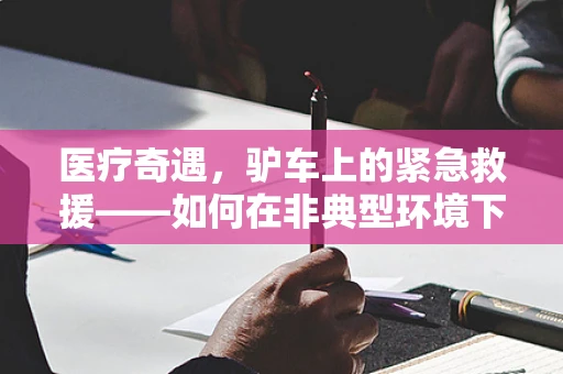 医疗奇遇，驴车上的紧急救援——如何在非典型环境下实施外科手术？