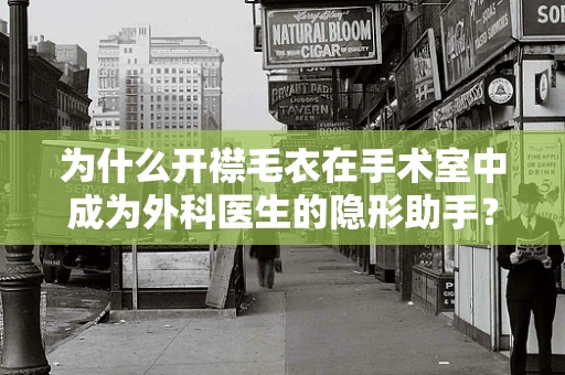 为什么开襟毛衣在手术室中成为外科医生的隐形助手？