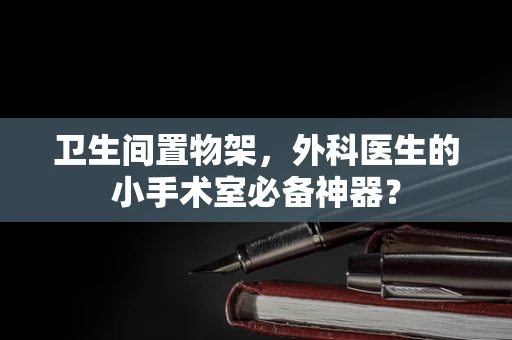 卫生间置物架，外科医生的小手术室必备神器？