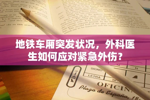 地铁车厢突发状况，外科医生如何应对紧急外伤？