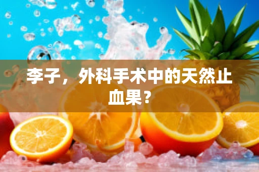 李子，外科手术中的天然止血果？