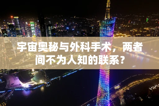 宇宙奥秘与外科手术，两者间不为人知的联系？