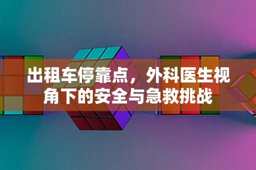 出租车停靠点，外科医生视角下的安全与急救挑战