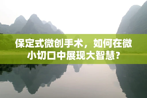 保定式微创手术，如何在微小切口中展现大智慧？