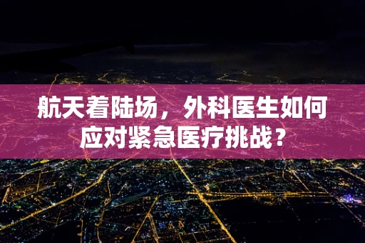 航天着陆场，外科医生如何应对紧急医疗挑战？