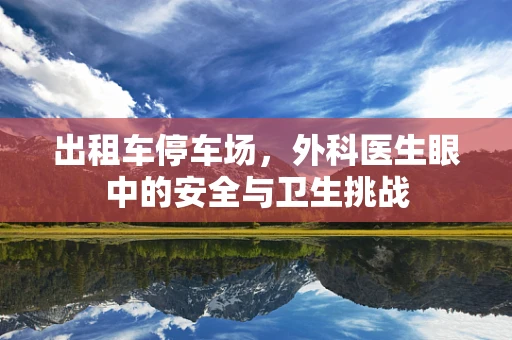 出租车停车场，外科医生眼中的安全与卫生挑战