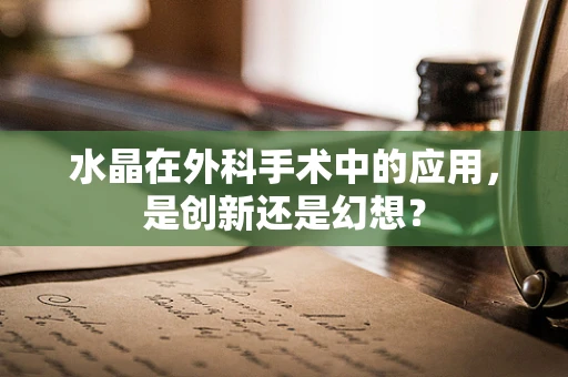 水晶在外科手术中的应用，是创新还是幻想？