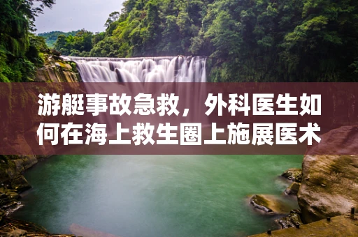 游艇事故急救，外科医生如何在海上救生圈上施展医术？