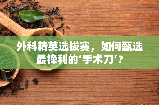 外科精英选拔赛，如何甄选最锋利的‘手术刀’？