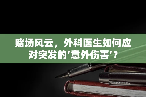 赌场风云，外科医生如何应对突发的‘意外伤害’？