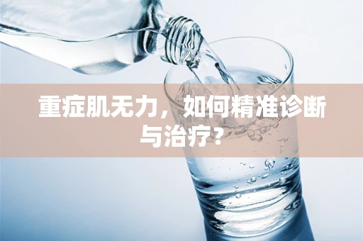 重症肌无力，如何精准诊断与治疗？