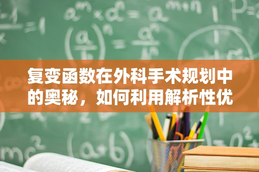 复变函数在外科手术规划中的奥秘，如何利用解析性优化手术路径？