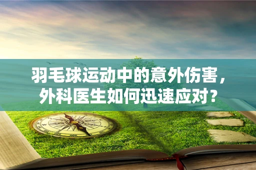 羽毛球运动中的意外伤害，外科医生如何迅速应对？