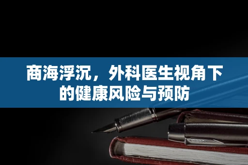 商海浮沉，外科医生视角下的健康风险与预防