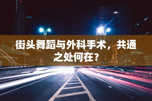 街头舞蹈与外科手术，共通之处何在？