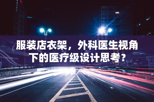 服装店衣架，外科医生视角下的医疗级设计思考？