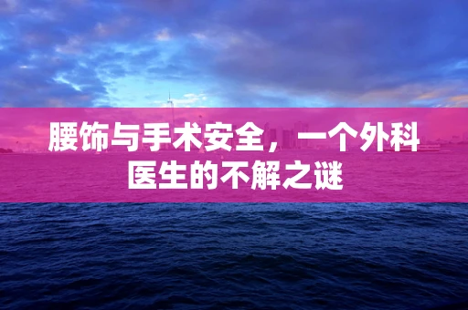 腰饰与手术安全，一个外科医生的不解之谜