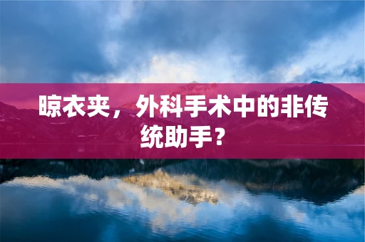 晾衣夹，外科手术中的非传统助手？