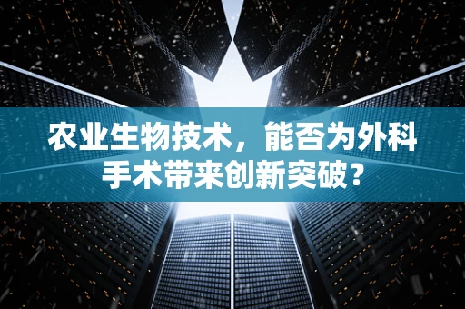 农业生物技术，能否为外科手术带来创新突破？