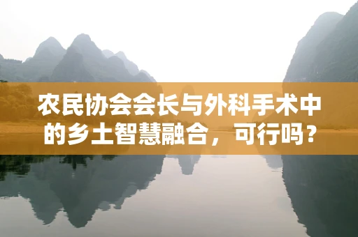 农民协会会长与外科手术中的乡土智慧融合，可行吗？