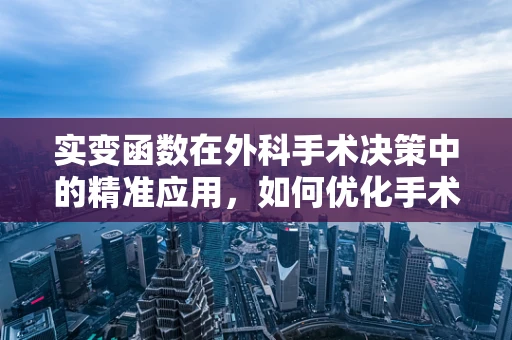 实变函数在外科手术决策中的精准应用，如何优化手术路径的‘隐函数’？