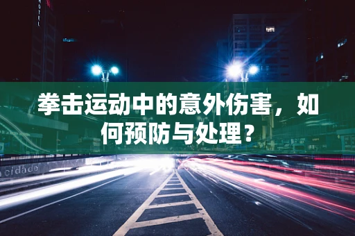 拳击运动中的意外伤害，如何预防与处理？