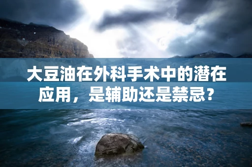 大豆油在外科手术中的潜在应用，是辅助还是禁忌？