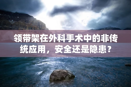 领带架在外科手术中的非传统应用，安全还是隐患？