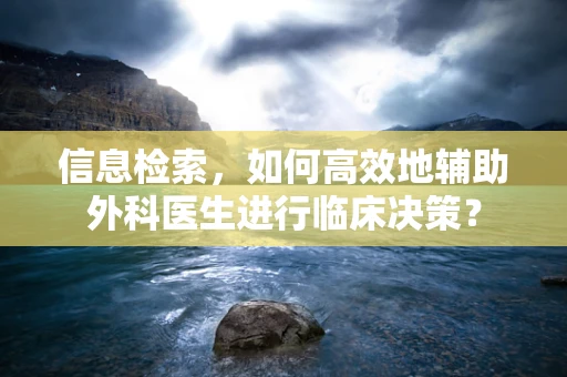 信息检索，如何高效地辅助外科医生进行临床决策？