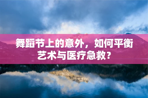 舞蹈节上的意外，如何平衡艺术与医疗急救？